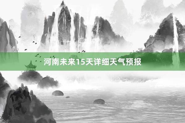 河南未来15天详细天气预报